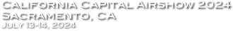 California Capital Airshow 2024
Sacramento, CA
July 13-14, 2024
