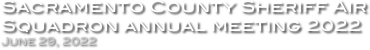 Sacramento County Sheriff Air Squadron annual meeting 2022
June 29, 2022