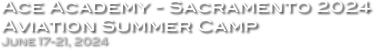 Ace Academy - Sacramento 2024
Aviation Summer Camp
June 17-21, 2024
