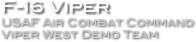 F-16 Viper
USAF Air Combat Command
Viper West Demo Team