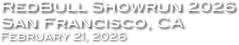 RedBull Showrun 2026
San Francisco, CA
February 21, 2026